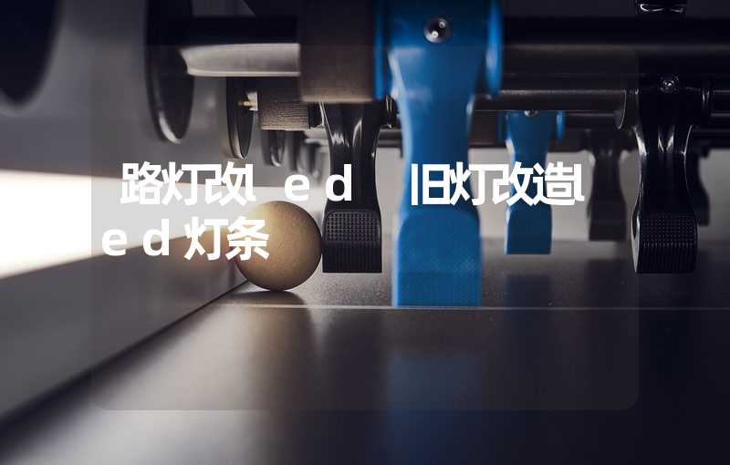 路灯改led 旧灯改造led灯条